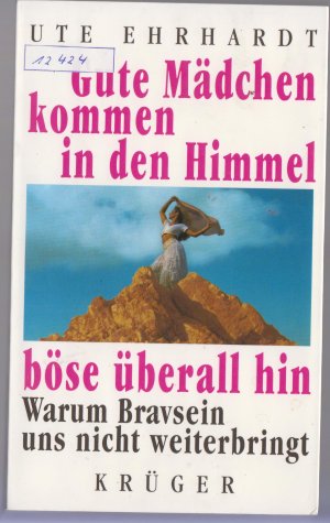 gebrauchtes Buch – Ute Ehrhardt – Gute Mädchen kommen in den Himmel, böse überall hin - Warum Bravsein uns nicht weiterbringt