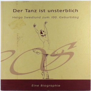 Der Tanz ist unsterblich. Helga Swedlund zum 100. Geburtstag. Eine Biographie.