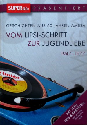 Vom Lipsi-Schritt zur Jugendliebe: 1947-1977 . Geschichten aus 60 Jahren AMIGA. Mit 2 CDs Hits und Raritäten