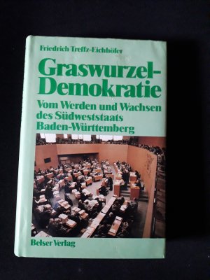 Graswurzeldemokratie  Zum Werden und Wachsen des Südweststaats Baden-Württemberg