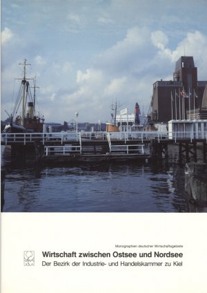 Wirtschaft zwischen Ostsee und Nordsee. Der Bezirk der Industrie- und Handelskammer zu Kiel. Monographien deutscher Wirtschaftsgebiete