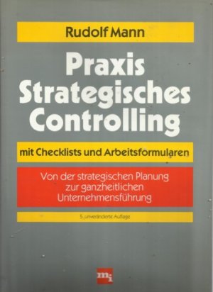 Praxis Strategisches Controlling. Mit Checklists und Arbeitsformularen. Von der strategischen Planung zur ganzheitlichen Unternehmensführung.