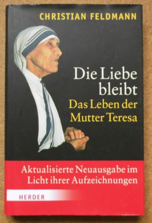 gebrauchtes Buch – Christian Feldmann – Die Liebe bleibt. Das Leben der Mutter Teresa. Aktualisierte Neuausgabe im Licht ihrer Aufzeichnungen