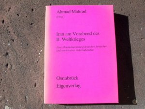 Iran am Vorabend des II. Weltkrieges. Eine Materialsammlung deutscher, britischer und sowjetischer Geheimberichte.