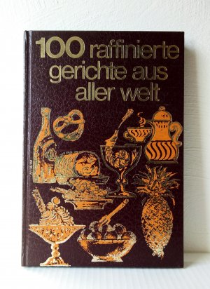 100 raffinierte Gerichte aus aller Welt