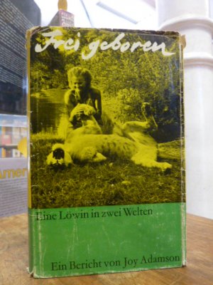 Frei geboren: Eine Löwin in zwei Welten - Ein Bericht,, mit Briefen von George Adamson, aus dem Englischen übersetzt von Wilm Wolfgang Elwenspoek, mit […]