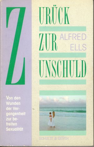 gebrauchtes Buch – Alfred Ells – Zurück zur Unschuld  - Von den Wunden der Vergangenheit bis zur befreiten Sexualität -