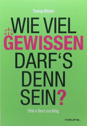 neues Buch – Thomas Wilhelm – Wie viel Gewissen darf`s denn sein? - Ethik in Beruf und Alltag