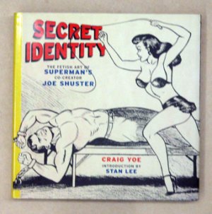 gebrauchtes Buch – Shuster, Joe - Craig Yoe – Secret Identity. The Fetish Art of Superman’s Co-Creator Joe Shuster.