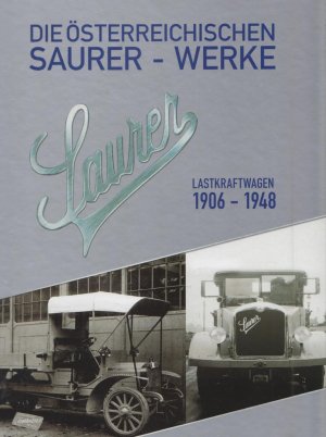 DIE ÖSTERREICHISCHEN SAURER-WERKE. Band 2: Lastkraftwagen 1906-1948.