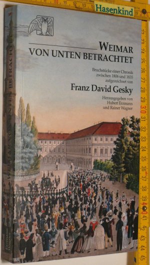 gebrauchtes Buch – Gesky, Franz David  – Weimar von unten betrachtet. Bruchstücke einer Chronik zwischen 1806 und 1835.