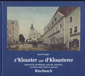 gebrauchtes Buch – Josef Dengler – z' Klouster und d' Klousterer. Historische Streiflichter und alte Ansichten zu Leben und Arbeit in und um Rinchnach - signiert