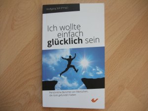 gebrauchtes Buch – Wolfgang Seit – Ich wollte einfach glücklich sein - Persönliche Berichte von Menschen, die Gott gefunden haben