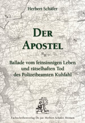 Der Apostel. Ballade vom feinsinnigen Leben und rätselhaften Tod des Polizeibeamten Kuhfahl