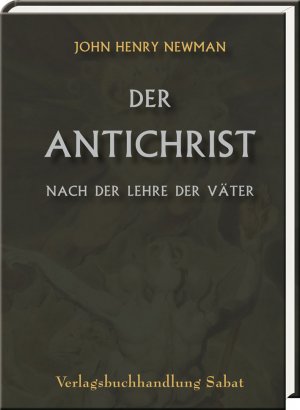 neues Buch – John Henry Newman – Der Antichrist nach der Lehre der Väter