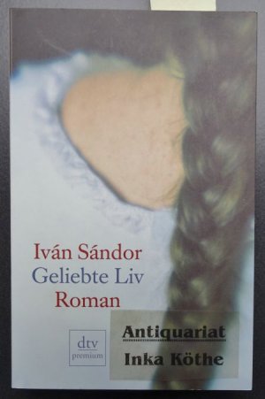 gebrauchtes Buch – Iván Sándor – Geliebte Liv : Roman - Aus dem Ungarischen von Timea Tankó / dtv ; 24558 : Premium -