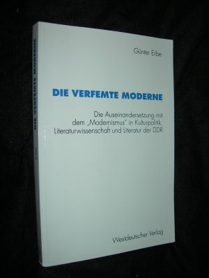 Die verfemte Moderne - Die Auseinandersetzung mit dem "Modernismus" in Kulturpolitik, Literaturwissenschaft und Literatur der DDR