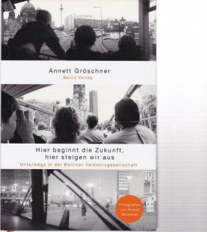 gebrauchtes Buch – Annett Gröschner – Hier beginnt die Zukunft, hier steigen wir aus. Unterwegs in der Berliner Verkehrsgesellschaft.