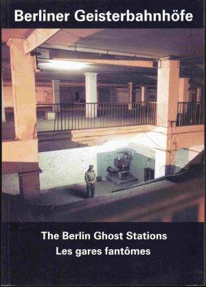 Berliner Geisterbahnhöfe / The Berlin Ghost Stations / Les gares fantômes. Dt. / Engl. / Franz.