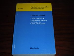 Carlo Bayer. Ein Römer aus Schlesien und Pionier der Caritas Internationalis. - Arbeiten zur schlesischen Kirchengeschichte Band.6