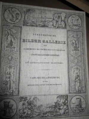 Systematische Bilder-Gallerie [Bildergalerie] zur allgemeinen deutschen Real-Encyclopädie [Realenzyklopädie] : (Conversations-Lexicon) ; in lithographirten Bl.