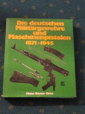 gebrauchtes Buch – Götz, Hans D – Die deutschen Militärgewehre und Maschinenpistolen 1871-1945