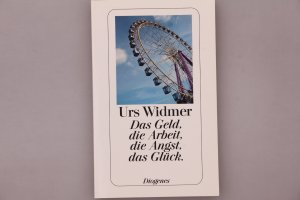 DAS GELD, DIE ARBEIT, DIE ANGST, DAS GLÜCK.