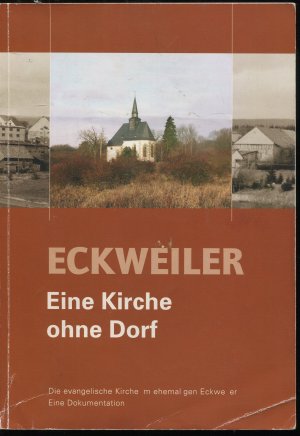 Eckweiler. Eine Kirche ohne Dorf. Die evangelische Kirche im ehemaligen Eckweiler. Eine Dokumentation