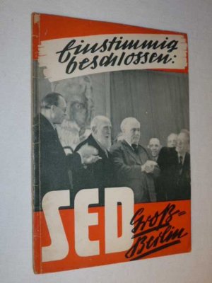 antiquarisches Buch – ohne Autorenangabe – Einstimmig beschlossen SED Großberlin. Die Bildung der SED in der Hauptstadt Deutschlands