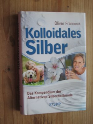 gebrauchtes Buch – Oliver Franneck – Kolloidales Silber - Das Kompendium der Alternativen Silberheilkunde