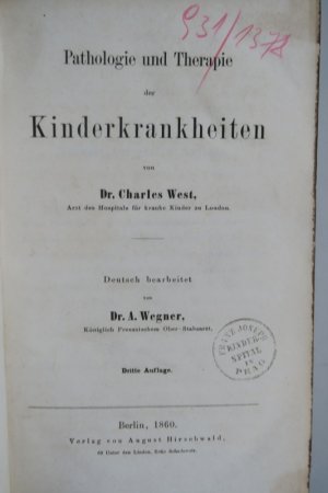 West, Charles. Pathologie und Therapie der Kinderkrankheiten. Deutsch bearbeitet von A. Wegner. Dritte (3.) Auflage. Berlin, Verlag von August Hirschwald […]