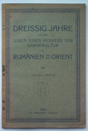 Dreissig Jahre aus dem Leben eines Pioniers der Dampfkultur in Rumänien und dem Orient