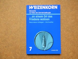 Weizenkorn 7 - Elemente zur Feier der Gemeindeliturgie / ...an einem Ort des Friedens wohnen. Besondere Anliegen - Kirchweihe