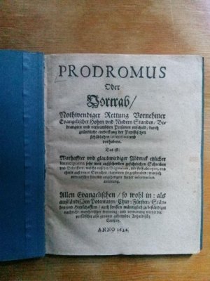 Prodromus Oder Vortrab / Nothwendiger Rettung Vornehmer Evangelischer Hohen und Niedern Standes / Bedrangten und verleumbden Personen unschuld / durch […]