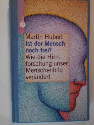 Ist der Mensch noch frei? - Wie die Hirnforschung unser Menschenbild verändert.