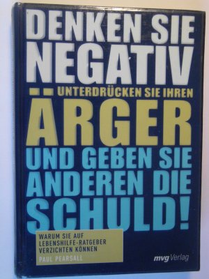 gebrauchtes Buch – Paul Pearsall – Denken Sie negativ, unterdrücken Sie Ihren Ärger und geben Sie anderen die Schuld! - Warum Sie auf Lebenshilfe-Ratgeber verzichten können