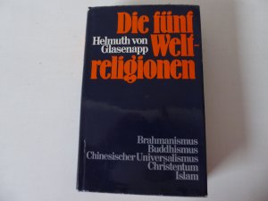 Die fünf Weltreligionen. Brahmanismus, Buddhismus, Chinesischer Unifersalismus, Christentum, Islam. Hardcover mit Schutzumschlag