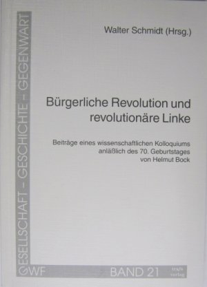 Bürgerliche Revolution und revolutionäre Linke. Beiträge eines wissenschaftlichen Kolloquiums anläßlich der 70. Geburtstages von Helmut Bock.