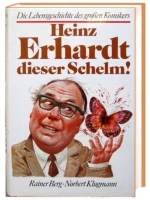 Heinz Erhardt dieser Schelm! Die Lebensgeschichte eines großen Komikers