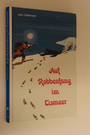 Auf Robbenfand im Eismeer Göttinger Fischer-Buch. Die Fortsetzung ist Verschollen in Eis und Wind