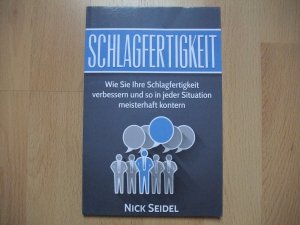 Schlagfertigkeit - Wie Sie Ihre Schlagfertigkeit verbessern und so in jeder Situation meisterhaft kontern