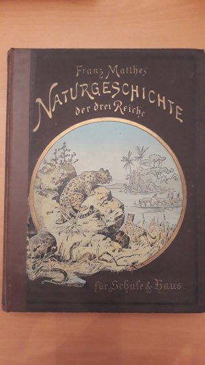 Illustrierte Naturgeschichte der drei Reiche für Schule und Haus. Nach neuesten Stande unseres Wissens bearbeitet von Franz Matthes. 3 Teile in einem […]