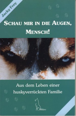 gebrauchtes Buch – Jacky Frey – Schau mir in die Augen, Mensch! - Aus dem Leben einer huskyverrückten Familie