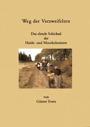 Weg der Verzweifelten - Das elende Schicksal der Heide- und Moorkolonisten (Mit 44 meist farbigen Abbildungen)