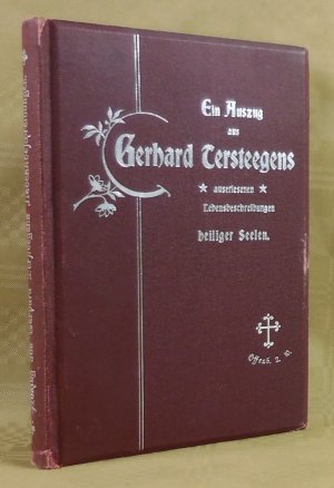 Ein Auszug aus Gerhard Tersteegens auserlesenen Lebensbeschreibungen heiliger Seelen, nebst dessen kurzem Lebensabriß. Erster Band