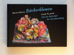 gebrauchtes Buch – Schwarz, Martin; Jauch – Bücherblumen - Von der Heiterkeit der Verschwendung - limitierte, signierte Auflage von 250 Ex.