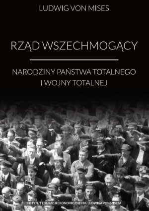 RZAD WSZECHMOGĄCY. NARODZINY PAŃSTWA TOTALNEGO I WOJNY TOTALNEJ