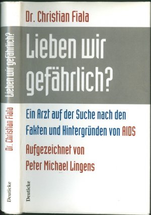 Lieben wir gefährlich? Ein Arzt auf der Suche nach den Fakten und Hintergründen von AIDS