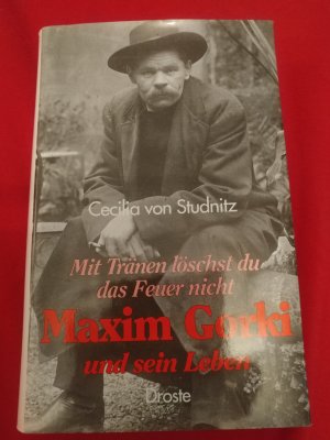 Mit Tränen löschst du das Feuer nicht. Maxim Gorki und sein Leben