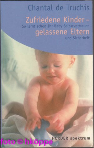 Zufriedene Kinder - gelassene Eltern : so lernt schon Ihr Baby Selbstvertrauen und Sicherheit.